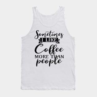 sometimes I like coffee more than people Tank Top